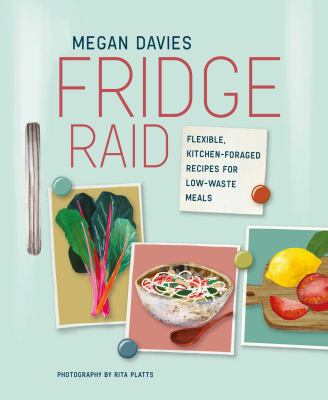 Fridge raid : flexible, kitchen-foraged recipes for low-waste meals cover image