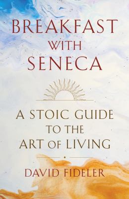 Breakfast with Seneca : a Stoic guide to the art of living cover image