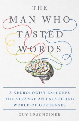 The man who tasted words : a neurologist explores the strange and startling world of our senses cover image