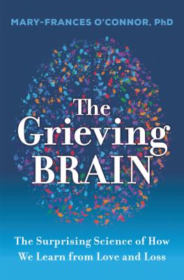 The grieving brain : the surprising science of how we learn from love and loss cover image
