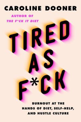 Tired as f*ck : burnout at the hands of diet, self-help, and hustle culture cover image