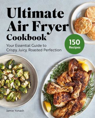 Ultimate air fryer cookbook : your essential guide to crispy, juicy, roasted perfection cover image