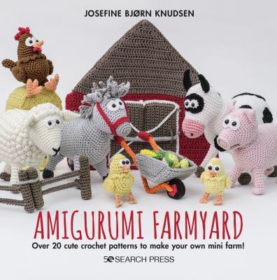 Amigurumi farmyard : over 20 cute crochet patterns to make your own mini farm! cover image