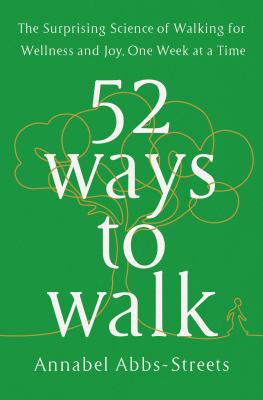 52 ways to walk : the surprising science of walking for wellness and joy, one week at a time cover image