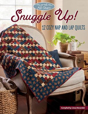 Moda All-Stars snuggle up! : 12 cozy nap and lap quilts cover image
