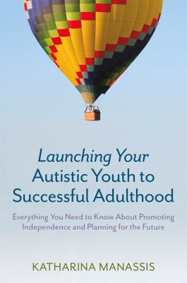 Launching your autistic youth to successful adulthood : everything you need to know about promoting independence and planning for the future cover image