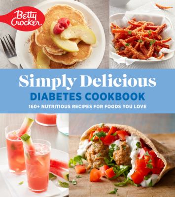 Simply delicious diabetes cookbook : 160+ nutritious recipes for foods you love cover image