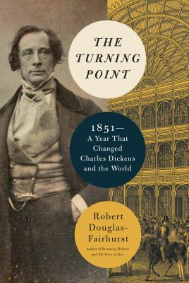 The turning point : 1851, a year that changed Charles Dickens and the world cover image