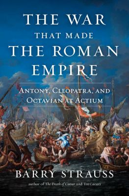 The war that made the Roman Empire : Antony, Cleopatra, and Octavian at Actium cover image