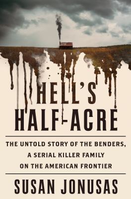 Hell's half-acre : the untold story of the Benders, a serial killer family on the American frontier cover image