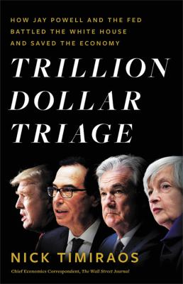 Trillion dollar triage : how Jay Powell and the Fed battled a president and a pandemic -- and prevented economic disaster cover image