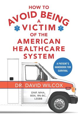 How to avoid being a victim of the American healthcare system : a patient's handbook for survival cover image
