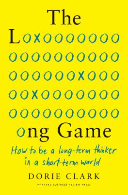 The long game how to be a long-term thinker in a short-term world cover image