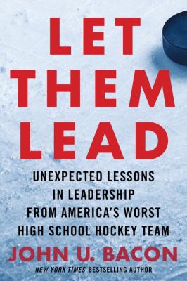 Let them lead : unexpected lessons in leadership from America's worst high school hockey team cover image