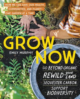 Grow now : how we can save our health, communities, and planet-one garden at a time cover image