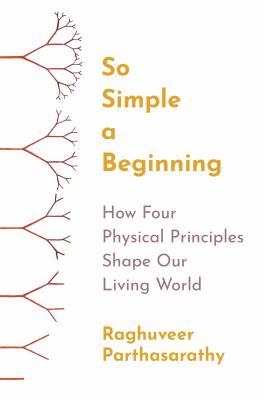 So simple a beginning : how four physical principles shape our living world cover image