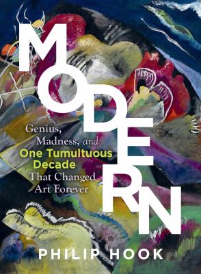 Modern : genius, madness, and one tumultuous decade that changed art forever cover image