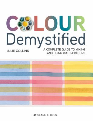 Colour demystified : a complete guide to mixing and using watercolours cover image