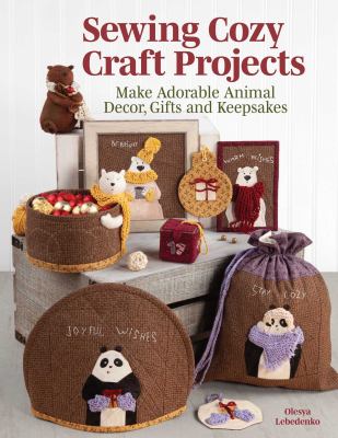 Sewing cozy craft projects : make adorable animal décor, gifts and keepsakes cover image
