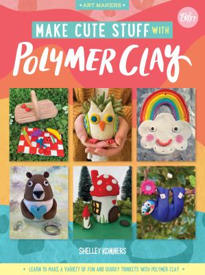 Make cute stuff with polymer clay : learn to make a variety of fun and quirky trinkets with polymer clay cover image