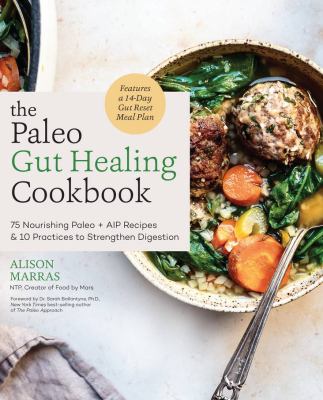 The Paleo gut healing cookbook : 75 nourishing Paleo + AIP-friendly recipes with 10 must-have practices to strengthen digestion and a 14-day gut refresh meal plan cover image