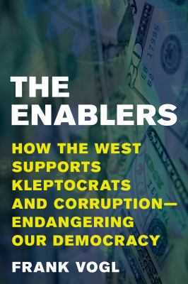 The enablers : how the West supports kleptocrats and corruption : endangering our democracy cover image