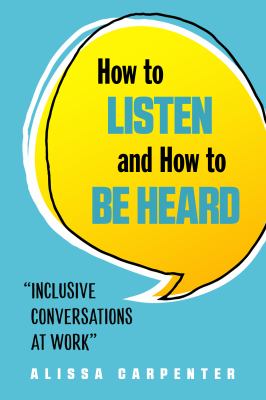 How to listen and how to be heard : inclusive conversations at work cover image
