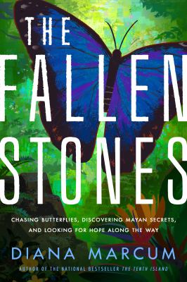 The fallen stones : chasing blue butterflies, discovering Mayan secrets, and looking for hope along the way cover image