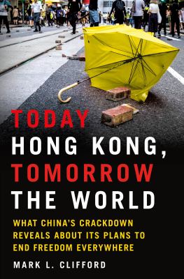 Today Hong Kong, tomorrow the world : what China's crackdown reveals about its plans to end freedom everywhere cover image