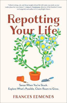 Repotting your life : sense when you're stuck, explore what's possible, claim room to grow. cover image
