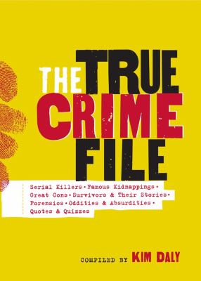 The true crime file : serial killers, famous kidnappings, great cons, survivors & their stories, forensics, oddities & absurdities, quotes & quizzes cover image
