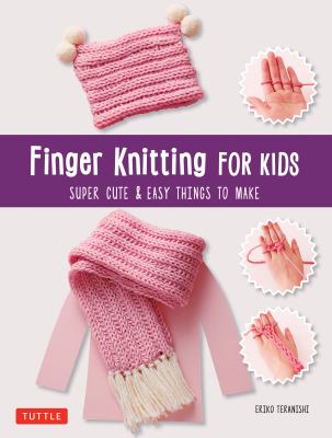 Finger knitting for kids : super cute & easy things to make cover image