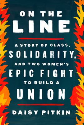 On the line : a story of class, solidarity, and two women's epic fight to build a union cover image