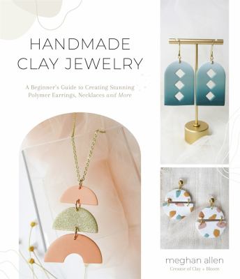 Handmade clay jewelry : a beginner's guide to creating stunning polymer earrings, necklaces and more cover image