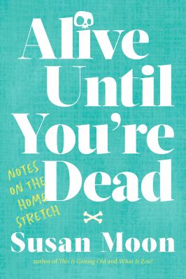 Alive until you're dead : notes on the home stretch cover image