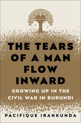 The tears of a man flow inward : growing up in the civil war in Burundi cover image