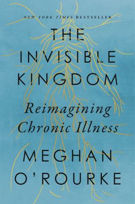 The invisible kingdom : reimagining chronic illness cover image