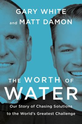 The worth of water : our story of chasing solutions to the world's greatest challenge cover image