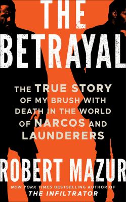 The betrayal : the true story of my brush with death in the world of narcos and launderers cover image