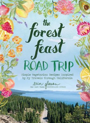 The forest feast road trip : simple vegetarian recipes inspired by my travels through California cover image