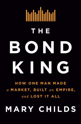 The bond king : how one man made a market, built an empire, and lost it all cover image