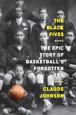 The black fives : the epic story of basketball's forgotten era cover image