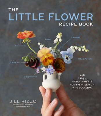 The little flower recipe book : 148 tiny arrangements for every season & occasion cover image