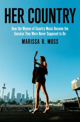 Her country : how the women of country music became the success they were never supposed to be cover image