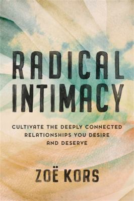 Radical intimacy : cultivate the deeply connected relationships you desire and deserve cover image