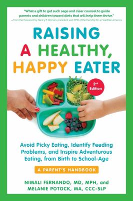 Raising a healthy, happy eater : a parent's handbook : avoid picky eating, identify feeding problems, and inspire adventurous eating cover image