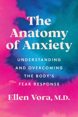 The anatomy of anxiety : understanding and overcoming the body's fear response cover image