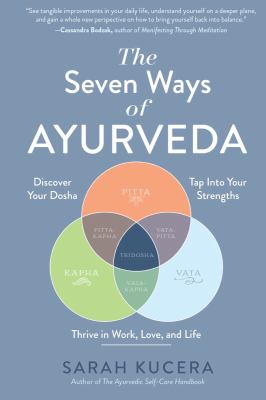 The seven ways of Ayurveda : discover your dosha, tap into your strengths-and thrive in work, love, and life cover image