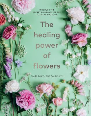 The healing power of flowers : discover the secret language of the flowers you love cover image