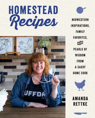 Homestead recipes : midwestern inspirations, family favorites, and pearls of wisdom from a sassy home cook cover image
